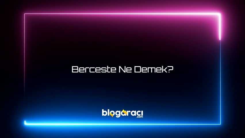 Berceste Ne Demek?