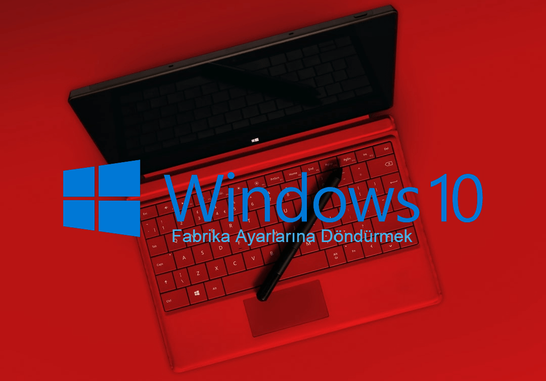 Adım Adım Windows 10 Sıfırlama Rehberi