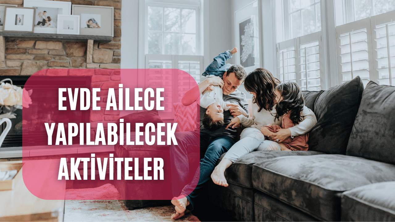 Evde Ailece Çocuklarla Yapabileceğiniz En Keyifli Aktiviteler