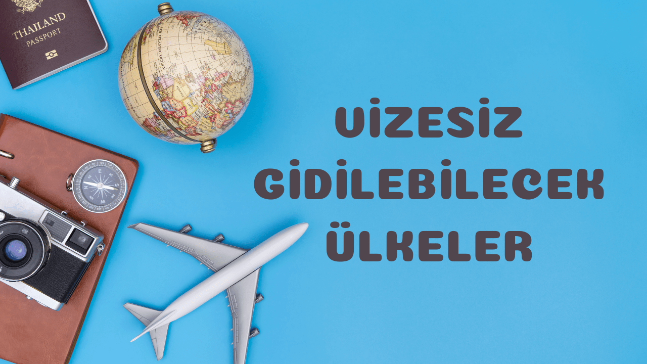 Vizesiz Gidilebilecek Ülkeler