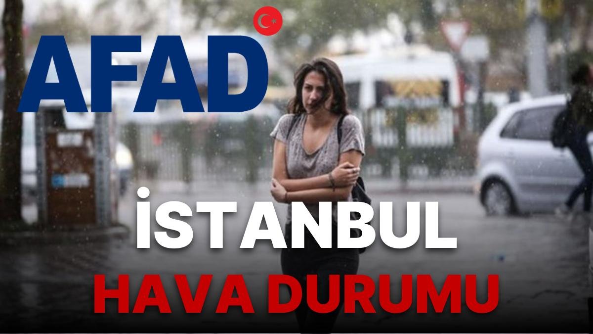AFAD Uyarısı Sonrası Meteoroloji Hava Durumu: İstanbul’da Hava Nasıl? Yağış Ne Kadar Sürecek?