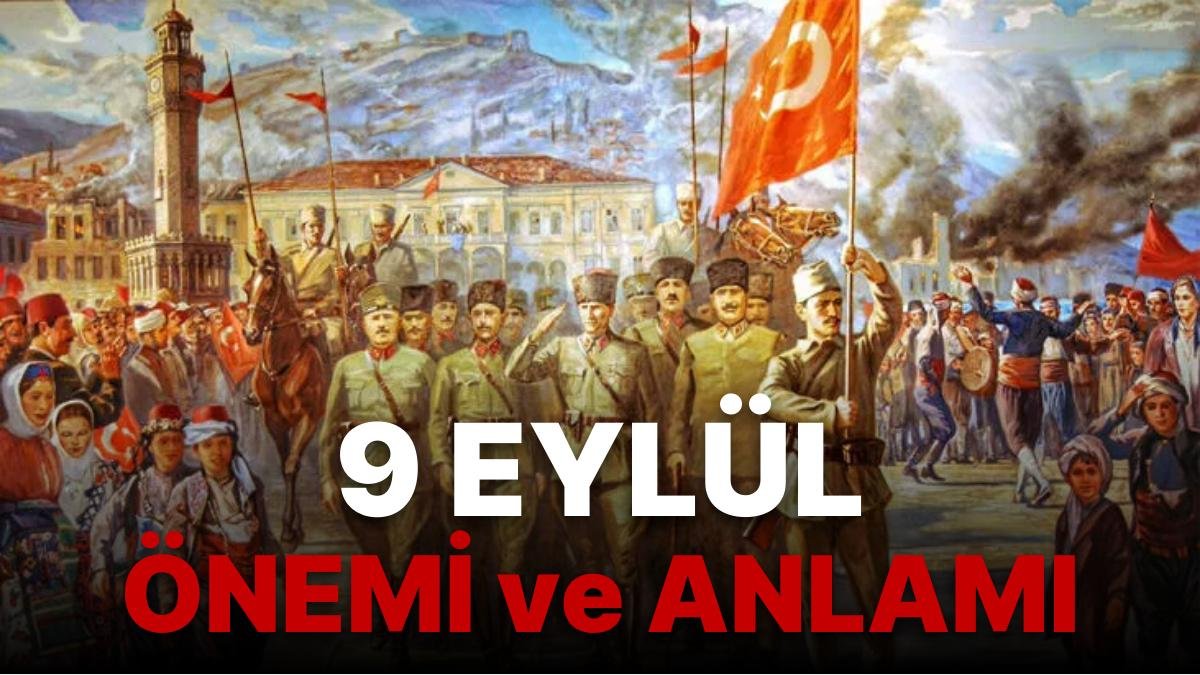 9 Eylül’de Ne Oldu? 9 Eylül’ün Önemi ve Anlamı Nedir?