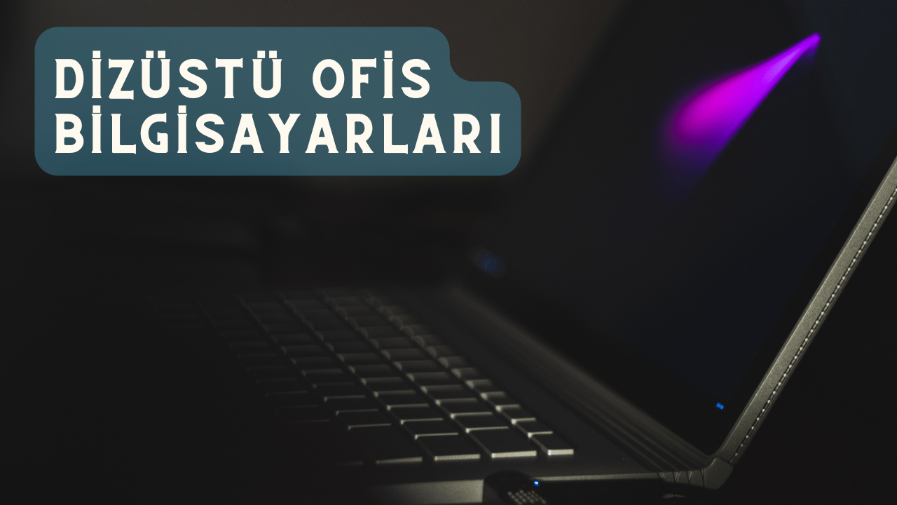 En İyi Dizüstü 8 Ofis ve Home Office Bilgisayarları