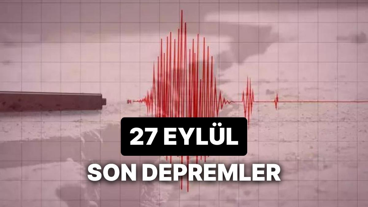 Yine Deprem mi Oldu? 27 Eylül Çarşamba 2023 AFAD ve Kandilli Rasathanesi Son Dakika Depremler Listesi