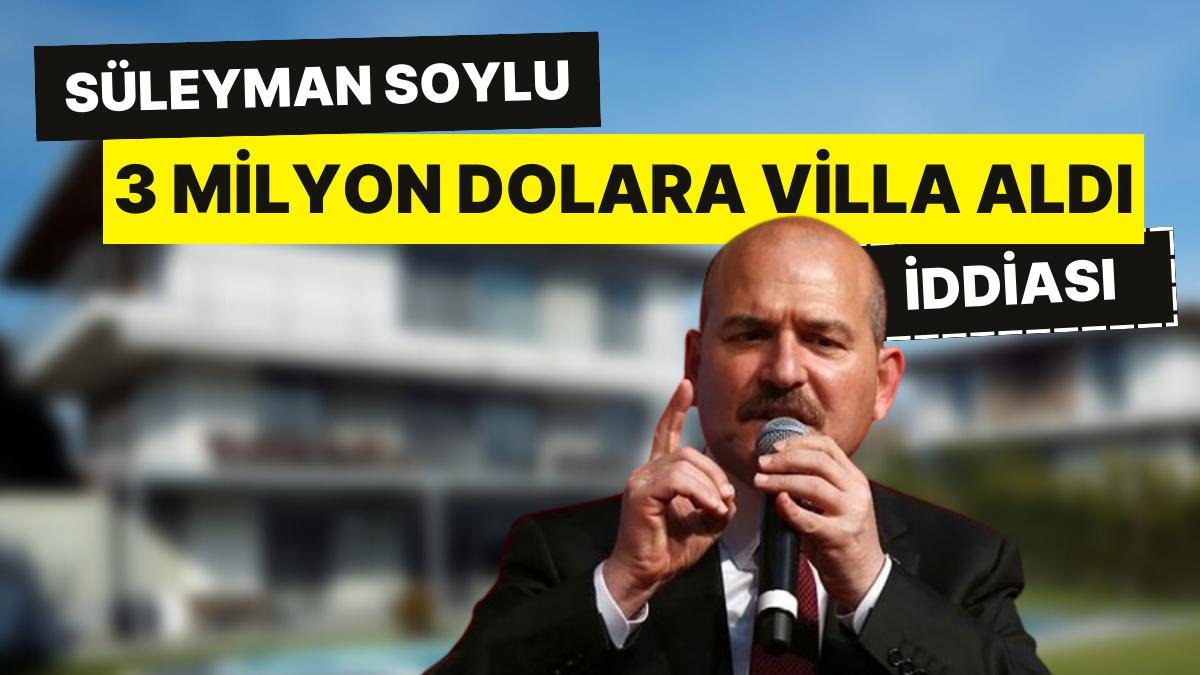 Eski İçişleri Bakanı Süleyman Soylu, ‘3 Milyon Dolara Villa Aldı’ İddiası