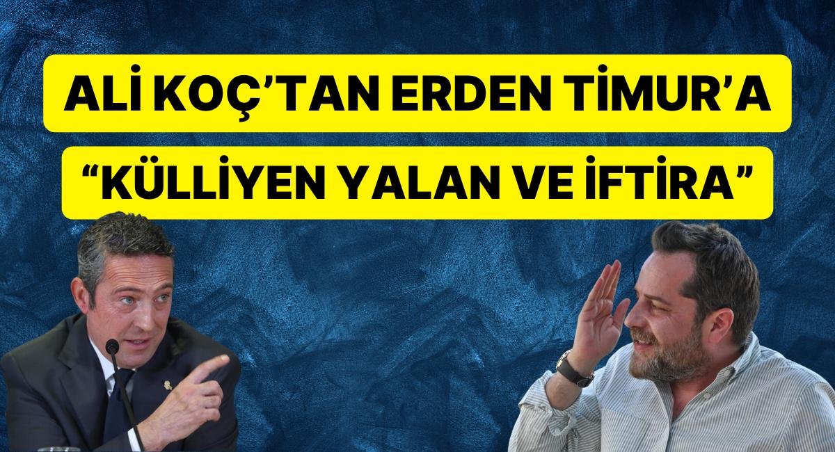 Fenerbahçe Başkanı Ali Koç’tan Erden Timur’a Sert Yanıt: Külliyen Yalan.. İftira..