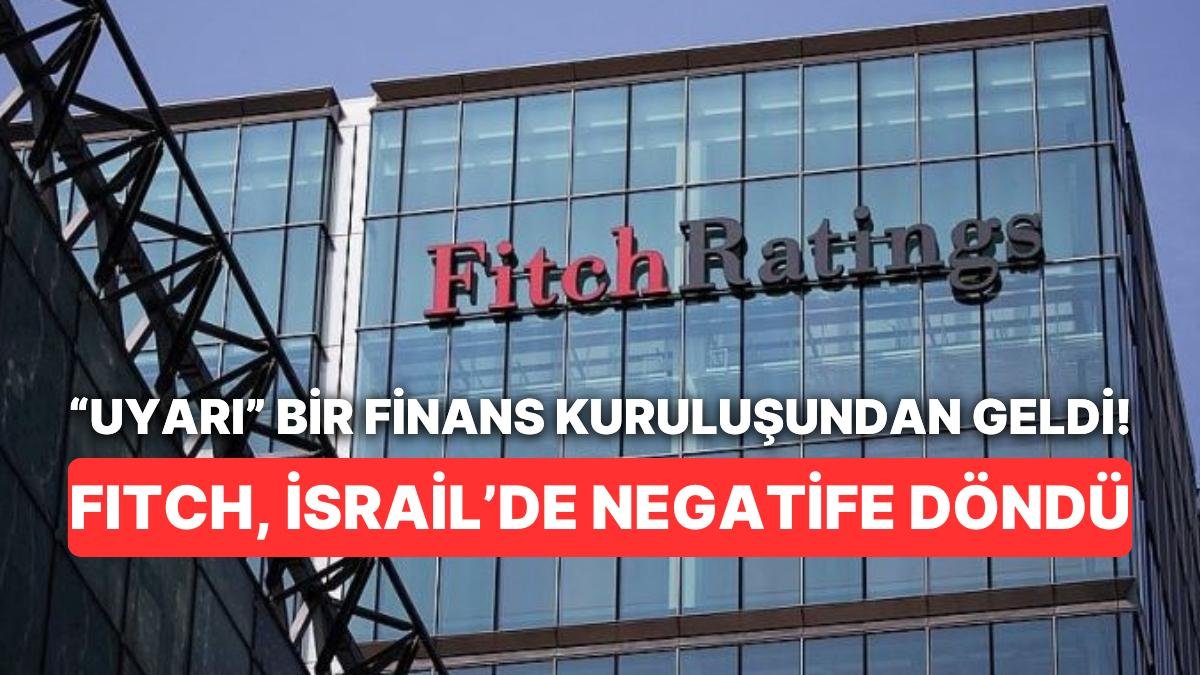 İsrail’e Darbe Fitch’ten Geldi: Kredi Notunu Negatif İzlemeye Aldı