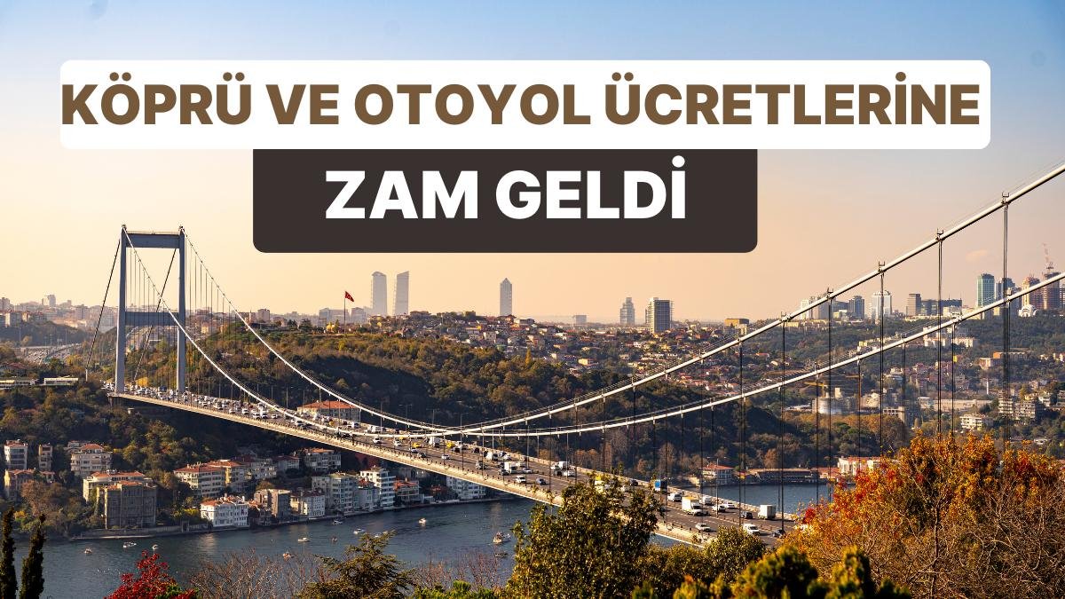 Köprü ve Otoyol Ücretlerine Zam Geldi: KGM “Düzenleme” Olarak Duyurdu
