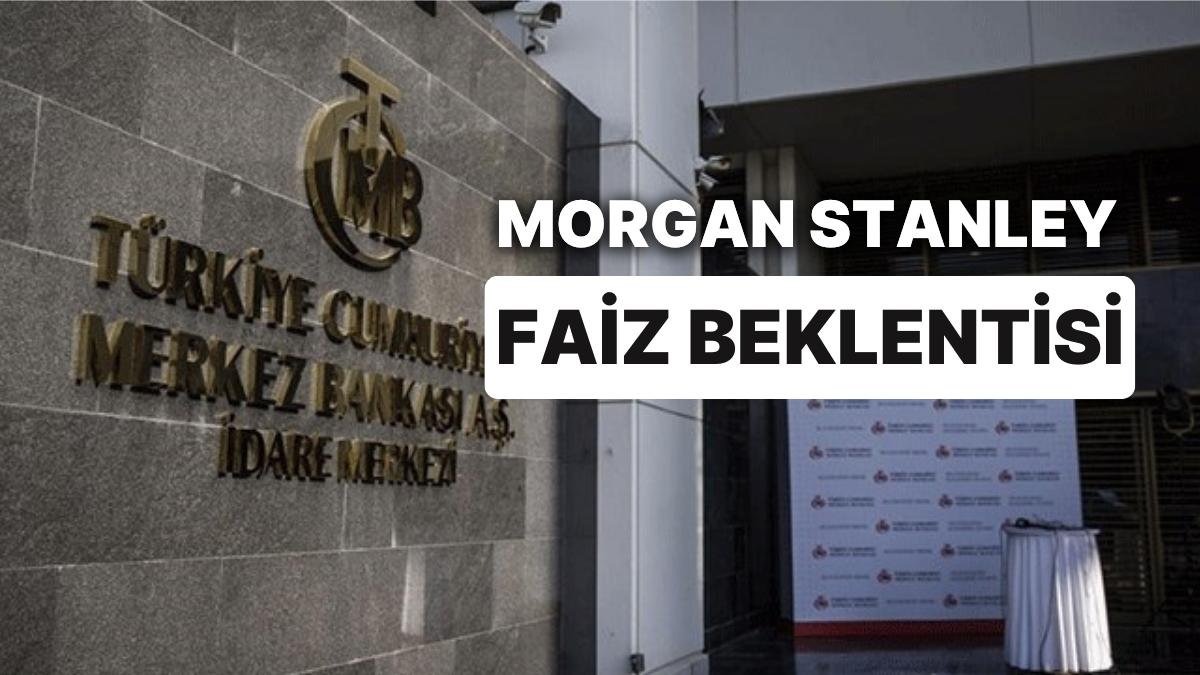 Morgan Stanley’nin Merkez Bankası’ndan Faiz Beklentisi Ne Oldu?