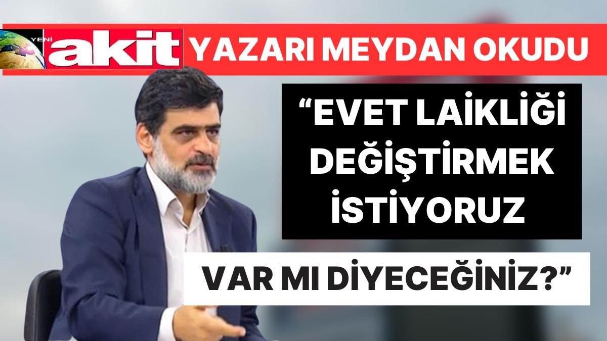 Yeni Akit Yazarı Ali Karahasanoğlu Meydan Okudu: “Laikliği Değiştirmek İstiyoruz, Var mı Diyeceğiniz?”
