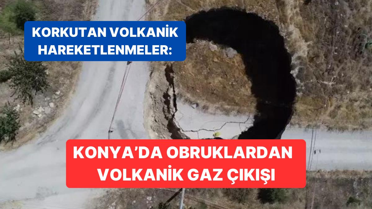 Konya’da Obruk Sayısı 2 bin 500’ü Buldu, Obrukların Bazılarında Volkanik Gaz Çıkışı Görüldü