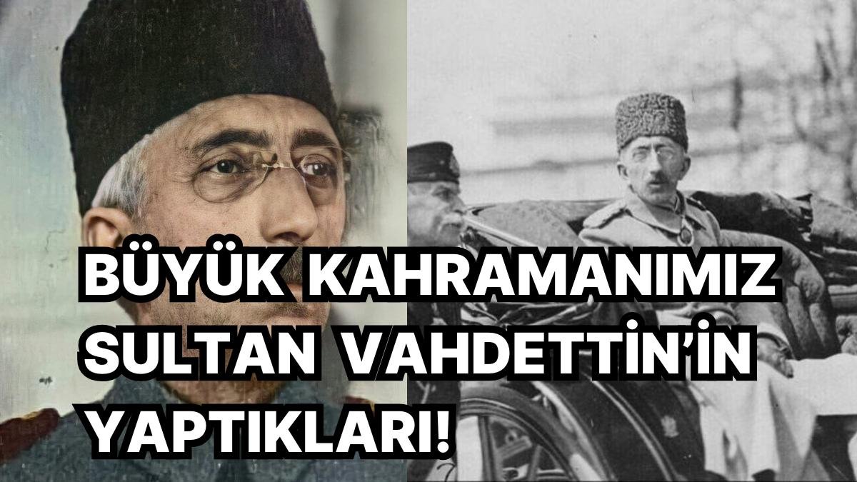 Osmanlı’nın Son Padişahı Vahdettin Bir Kahraman mıydı?
