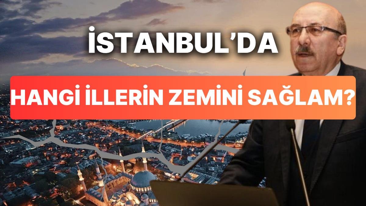 Prof. Dr. Okan Tüysüz’ün Açıklamalarına Göre İstanbul’un Zemini En Sağlam İlleri Hangileri?