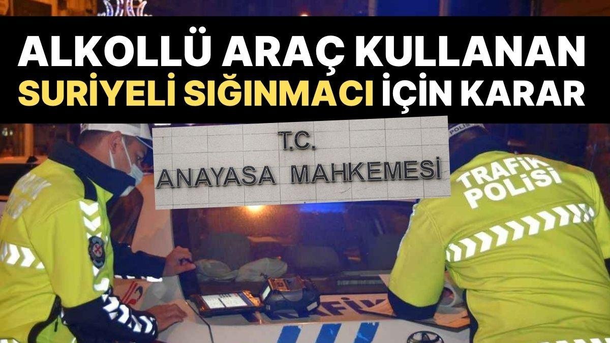 AYM’den Alkollü Araç Kullandığı İçin Sınır Dışı Edilmesi İstenen Suriyeli İçin Karar!