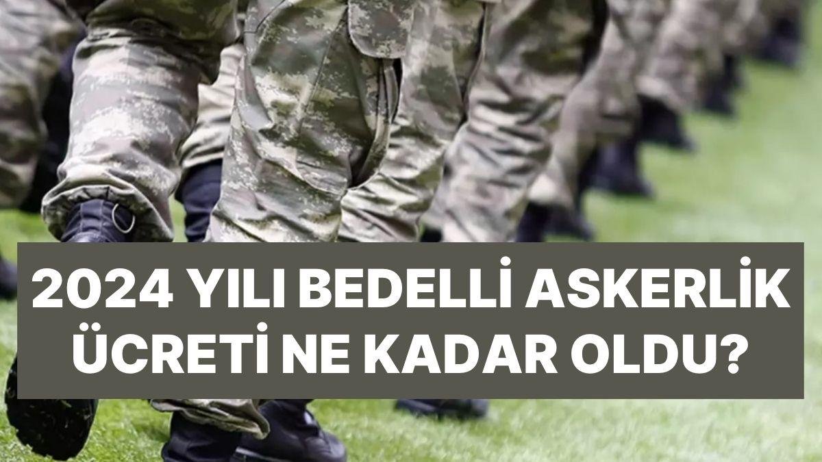 Bedelli Askerlik Ne Kadar Oldu? 2024 Yılı Bedelli Askerlik Ücreti
