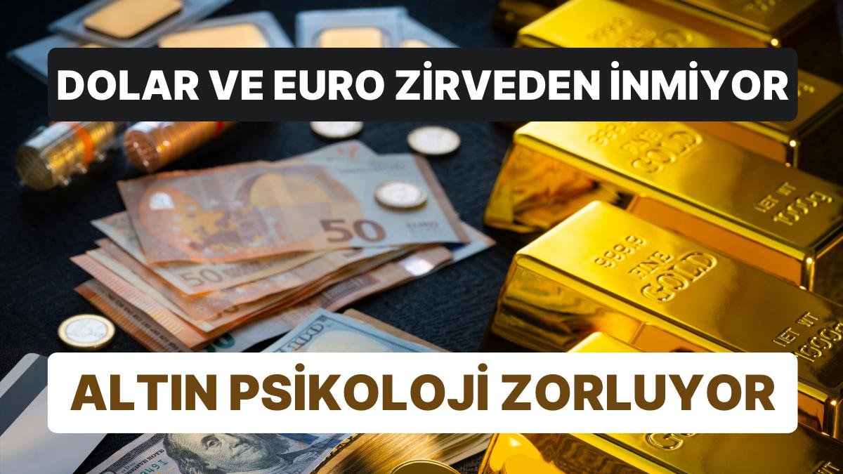 Dolar ve Euro Zirveden İnmiyor, Altın Psikoloji Zorluyor!