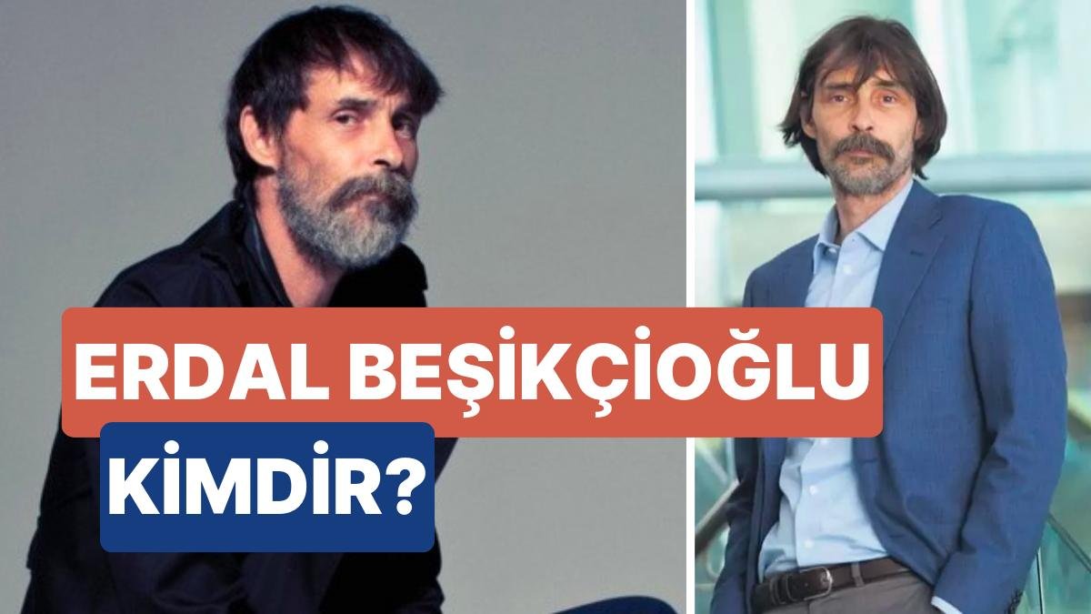 Erdal Beşikçioğlu Kimdir, Aslen Nerelidir? Erdal Beşikçioğlu’nun Hayatı ve Kariyeri Hakkında Merak Edilenler