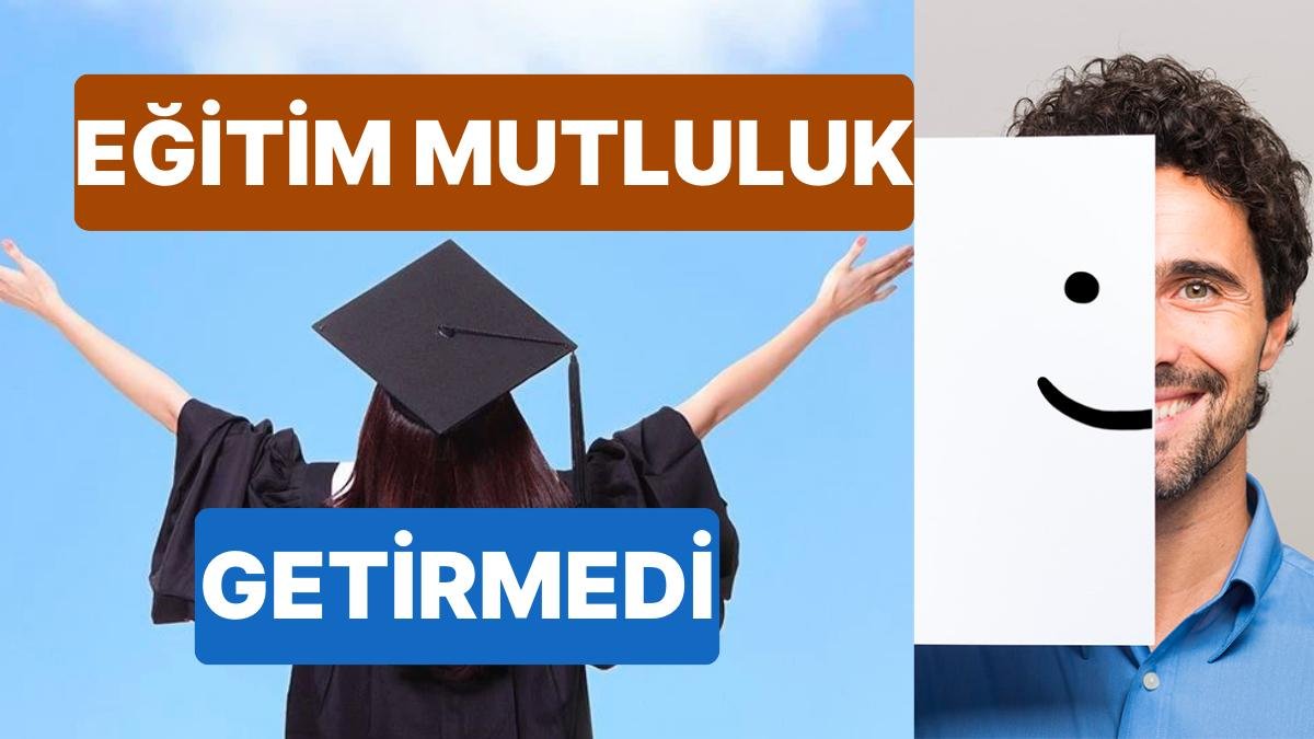 TÜİK Yaşam Memnuniyeti Araştırmasında Eğitimli Kesim Sınıfta Kaldı! Yaş ve Eğitim Durumu Arttı Mutluluk Azaldı