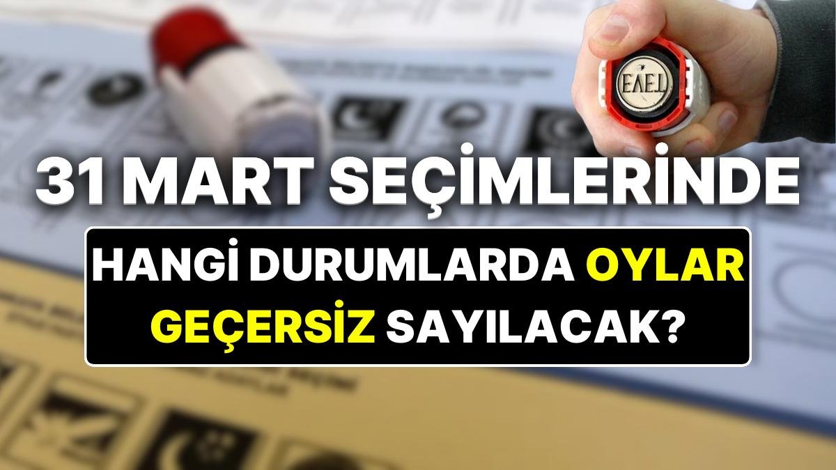31 Mart Yerel Seçimlerinde Hangi Durumlarda Kullandığınız Oy Geçersiz Sayılacak?