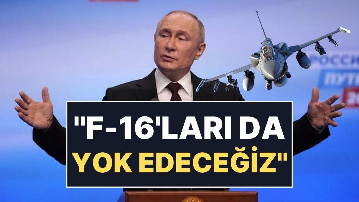 Putin’den Batı’ya Gözdağı: “F-16’ları da Yok Edeceğiz”