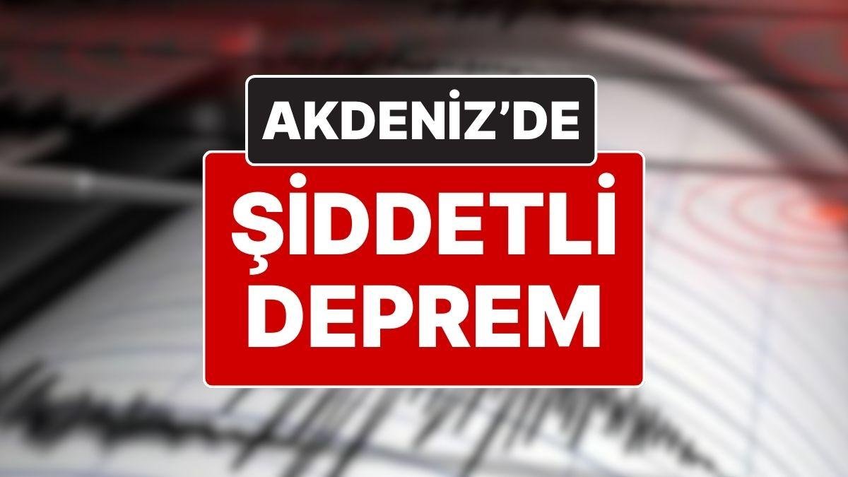 AFAD Depremi Duyurdu: Akdeniz’de Bir Deprem Daha Oldu