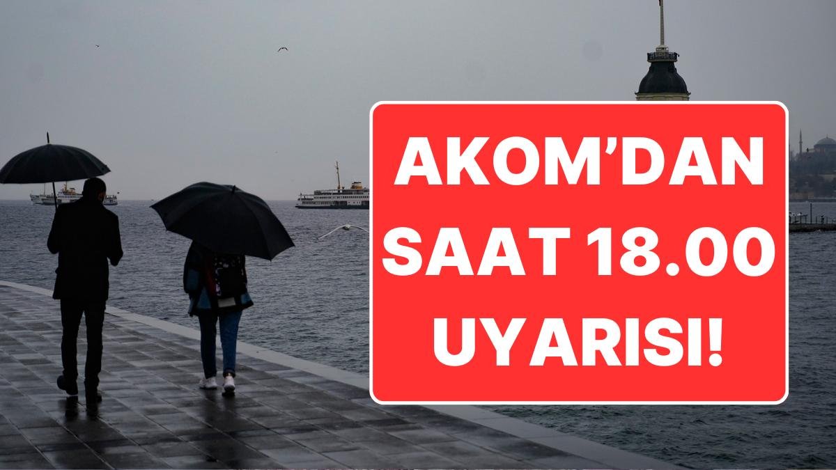 AKOM’dan İstanbul İçin Uyarı: 18.00’den Sonraya Dikkat