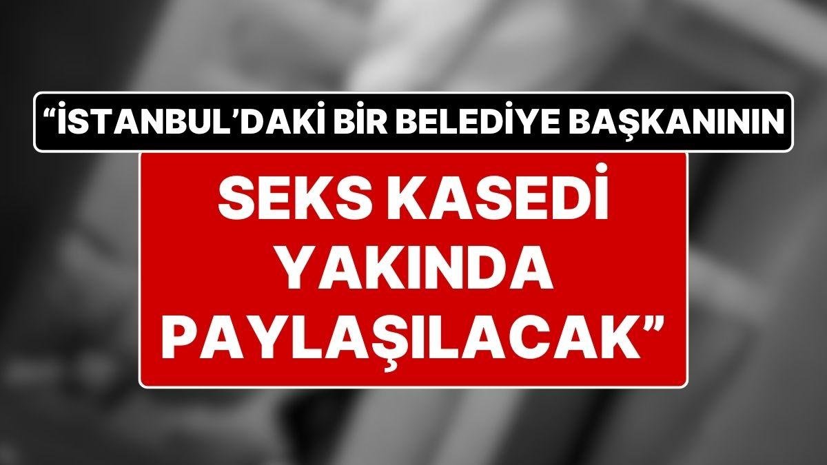 Seks Kasedi Olayı Sonrası Yeni İddia: “İstanbul’daki Bir Belediye Başkanının Kasedi Yakında Servis Edilecek”