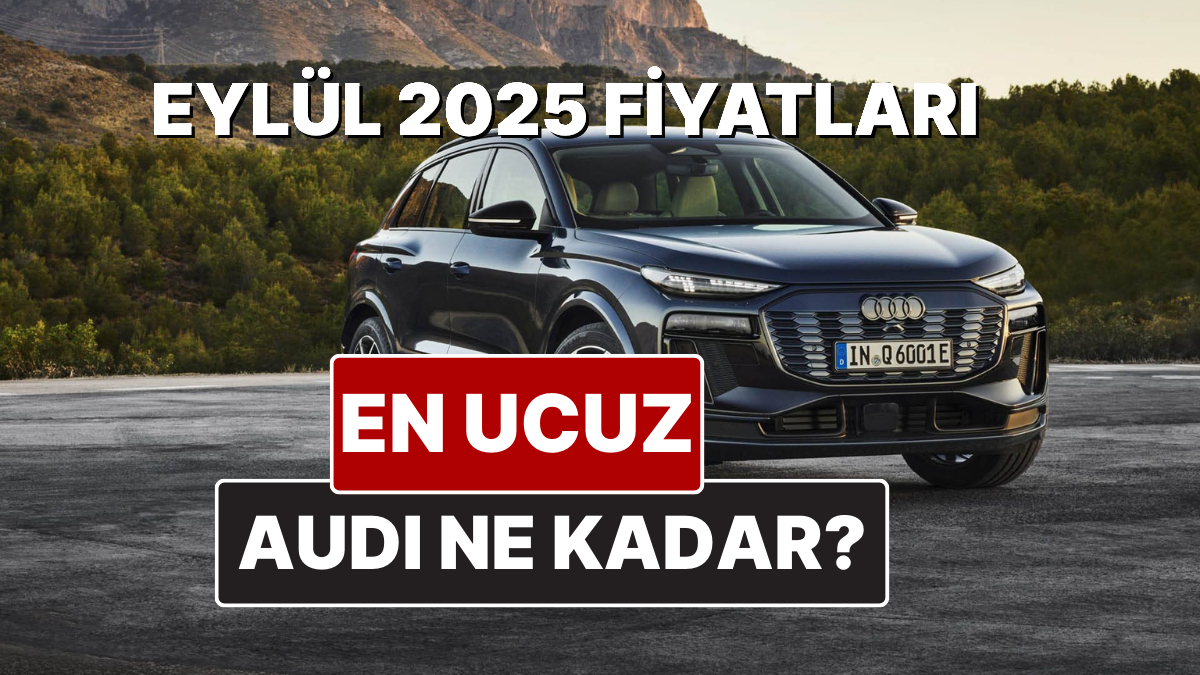Audi Fiyat Listesi Eylül 2025: A3–Q Serisi Güncel Fiyatları