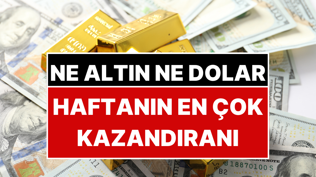 Bu Hafta Ona Yatırım Yapan Kazandı: Ne Altın Ne Dolar