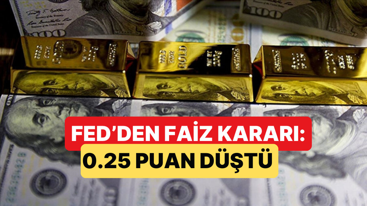 FED Yeni Faiz Kararını Açıkladı: Faizler 25 Baz Puan Düşüşte