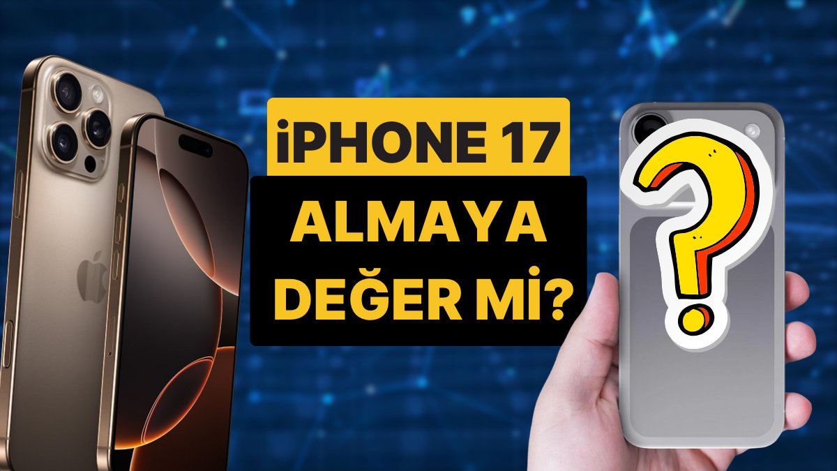 iPhone 17: Neler Değişecek ve Almaya Değer mi? Şimdiye Kadar Bilinen Tüm Özellikler