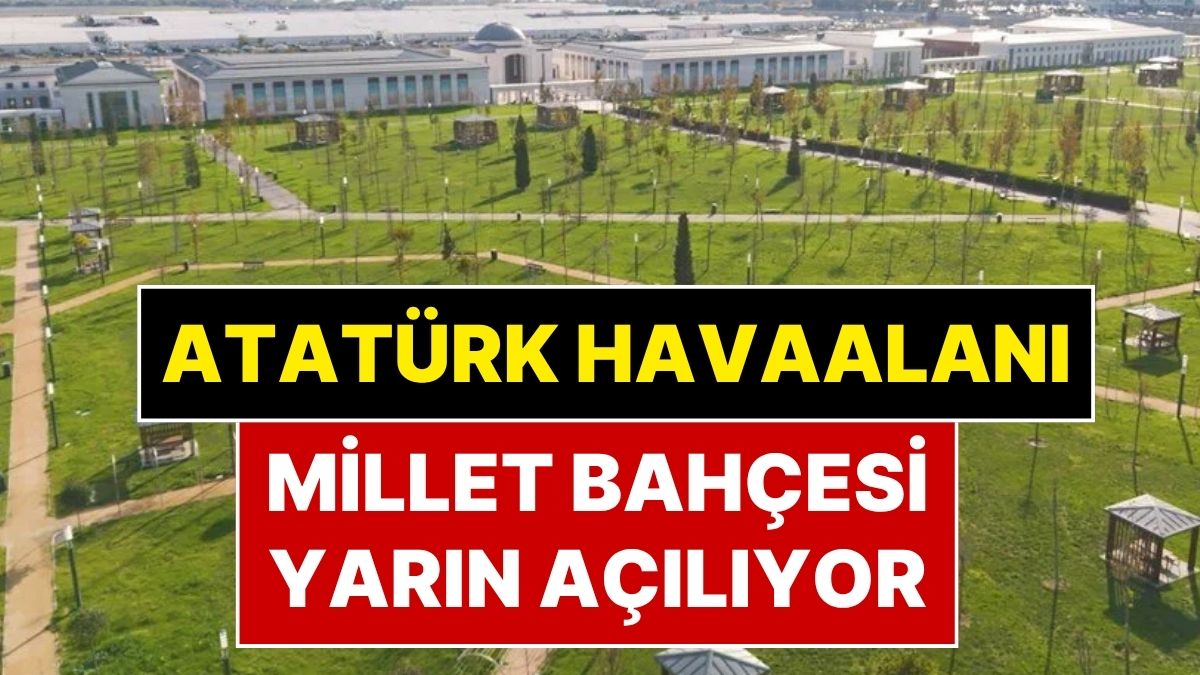 Atatürk Havalimanı Millet Bahçesi Yarın Açılıyor