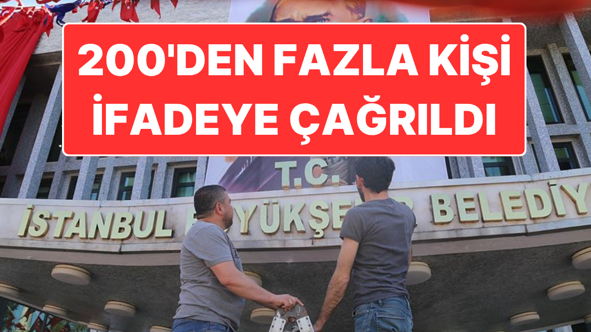 İBB Soruşturmasında Son Gelişme: 200’ün Üzerinde Çalışan İfadeye Çağrıldı