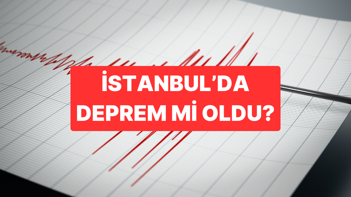 İstanbul’da Deprem Oldu mu? Büyüklüğü Ne?