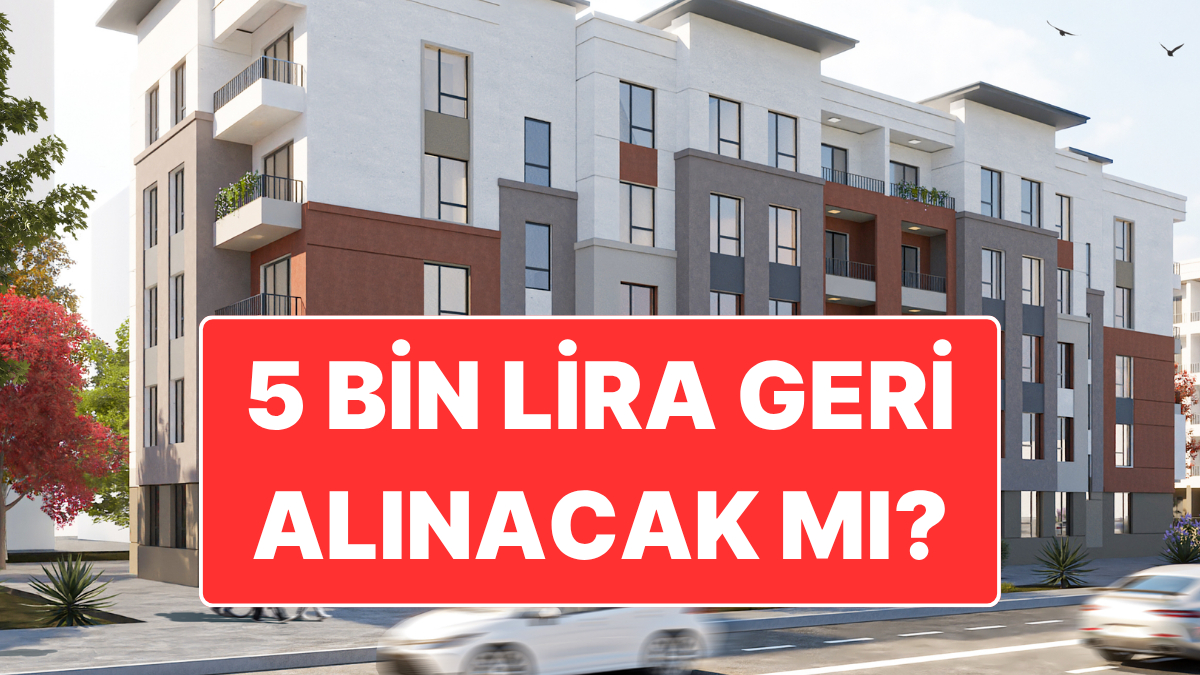 TOKİ 500 Bin Konut Başvurusu: 5 B TL Geri Alınabilir mi?