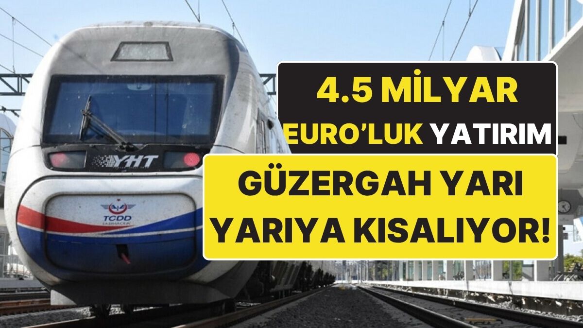 3.5 Saatte Türkiye’nin Yoğun Güzergahı: 4.5 Milyar Euro’luk Yatırım