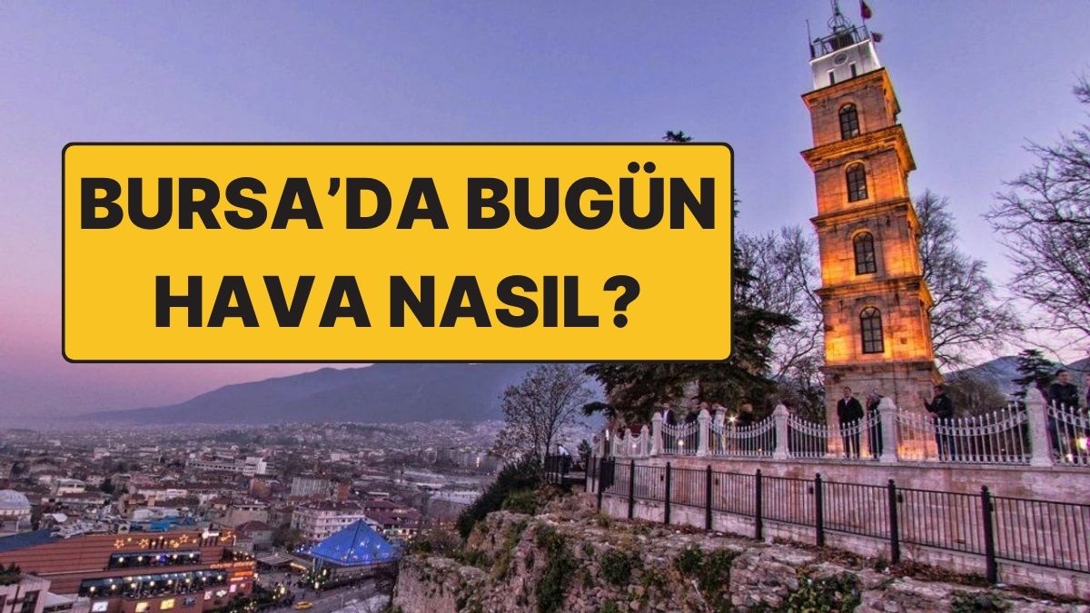 Bursa Hava Durumu: Bugün Nasıl Kararsız mı?