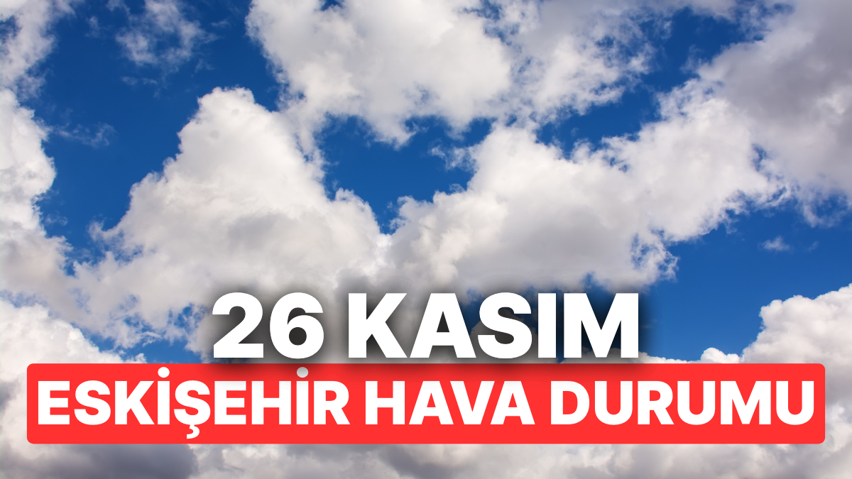 Eskişehir Hava Durumu: Bugün Nasıl?