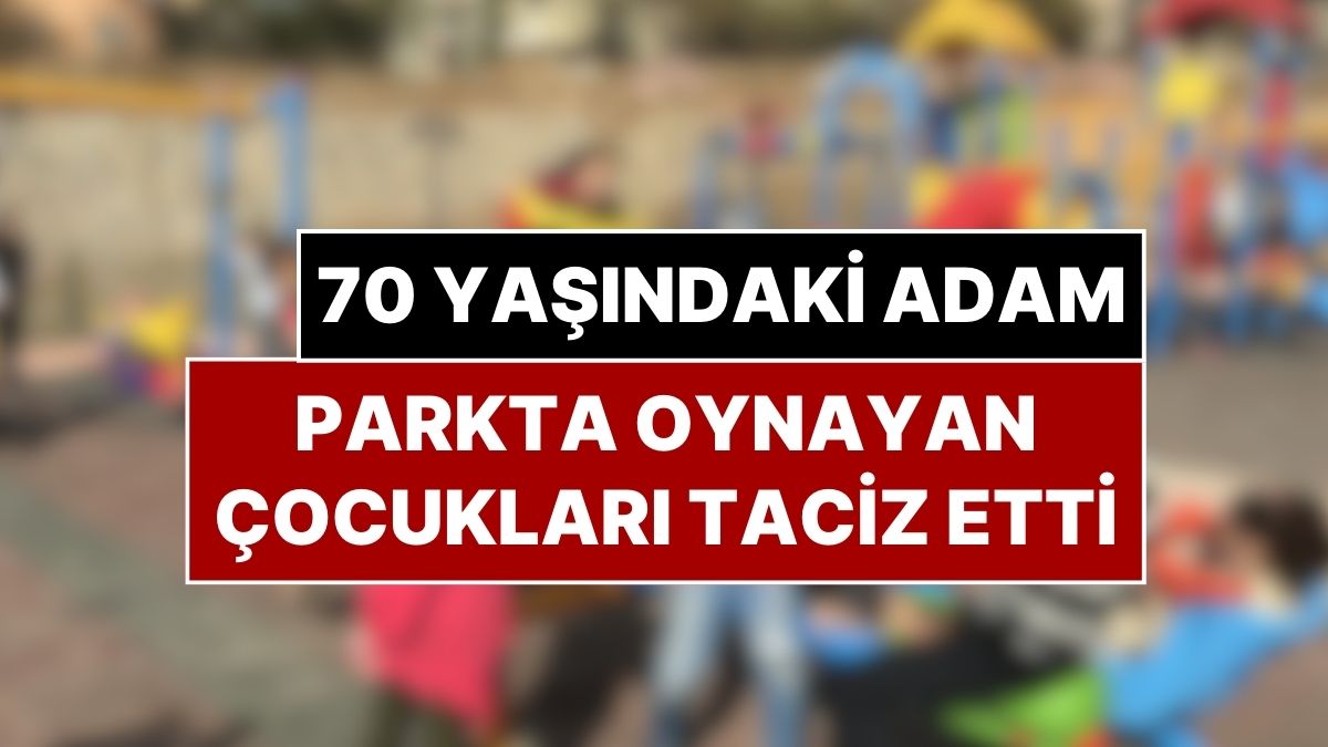 Parkta Çocuk Tacizi: 70 Yaşındaki Adamla DayaK